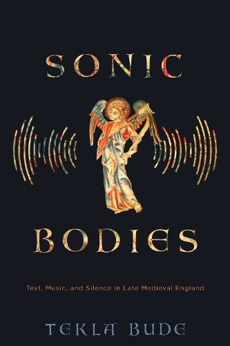 Sonic Bodies: Text, Music, and Silence in Late Medieval England