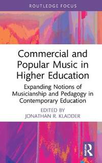 Commercial and Popular Music in Higher Education: Expanding Notions of Musicianship and Pedagogy in Contemporary Education