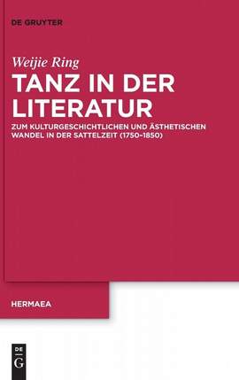 Tanz in der Literatur: Zum kulturgeschichtlichen und ästhetischen Wandel in der Sattelzeit (1750–1850)