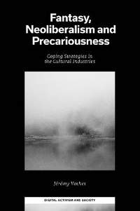 Fantasy, Neoliberalism and Precariousness: Coping Strategies in the Cultural Industries