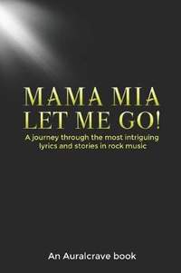 Mama Mia Let Me Go!: A journey through the most intriguing lyrics and stories in rock music