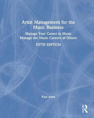 Artist Management for the Music Business: Manage Your Career in Music: Manage the Music Careers of Others