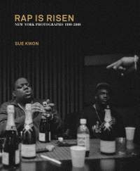 Sue Kwon: Rap Is Risen: New York Photographs 1988-2008