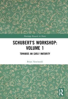 Schubert's Workshop: Volume 1: Towards an Early Maturity