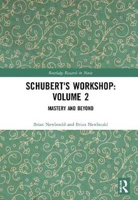 Schubert's Workshop: Volume 2: Mastery and Beyond