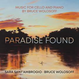 Paradise Found: Music For Cello and Piano By Bruce Wolosoff