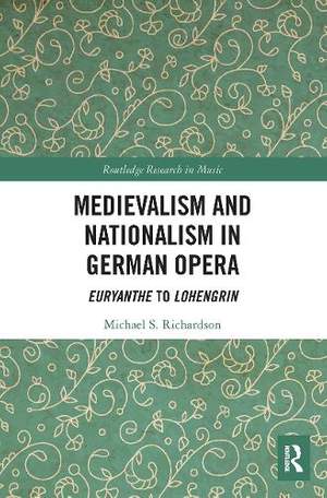 Medievalism and Nationalism in German Opera: Euryanthe to Lohengrin