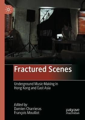 Fractured Scenes: Underground Music-Making in Hong Kong and East Asia