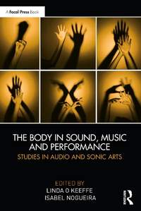 The Body in Sound, Music and Performance: Studies in Audio and Sonic Arts