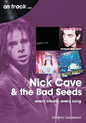Nick Cave and the Bad Seeds On Track: Every Album, Every Song