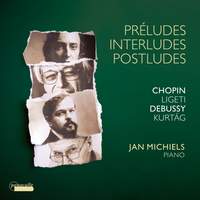 Chopin: Preludes, Op. 28 - Debussy: Préludes, Livres 1 & 2 - Ligeti: 6 Etudes - Kurtág: Játékok (4 Excerpts)