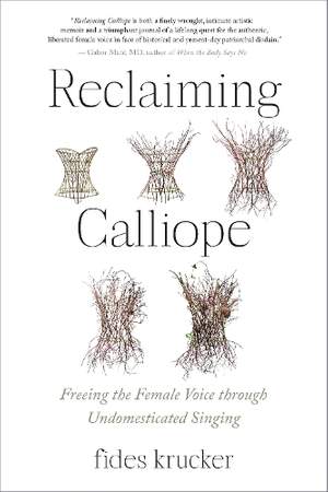 Reclaiming Calliope: Freeing the Female Voice through Undomesticated Singing