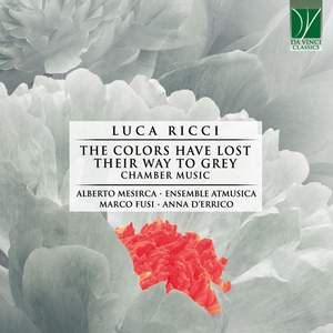 Luca Ricci: The Colors Have Lost Their Way to Grey: Chamber Music