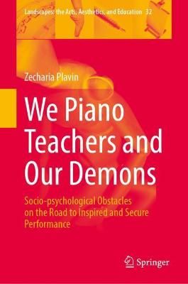 We Piano Teachers and Our Demons: Socio-psychological Obstacles on the Road to Inspired and Secure Performance