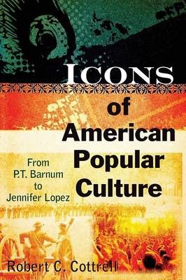 Icons of American Popular Culture: From P.T. Barnum to Jennifer Lopez