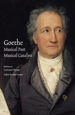 Goethe: Musical Poet, Musical Catalyst