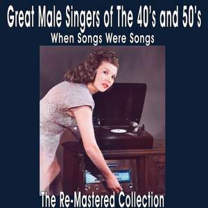 Great Male Singers of the 40's and 50's When Songs Were Songs