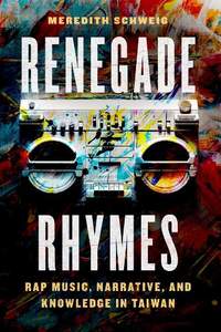 Renegade Rhymes: Rap Music, Narrative, and Knowledge in Taiwan