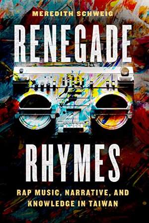 Renegade Rhymes: Rap Music, Narrative, and Knowledge in Taiwan