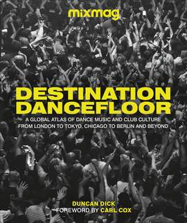 Destination Dancefloor: A Global Atlas of Dance Music and Club Culture From London to Tokyo, Chicago to Berlin and Beyond