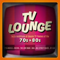 TV Lounge: Jazzy Renditions Of Classic TV Themes Of The 70s & 80s