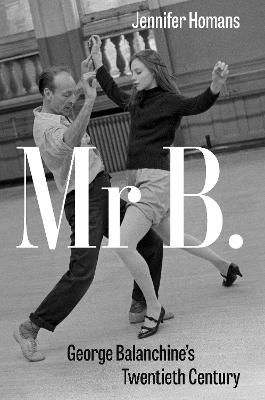 Mr B.: George Balanchine’s Twentieth Century