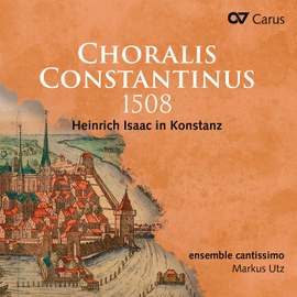 Choralis Constantinus 1508. Heinrich Isaac in Konstanz