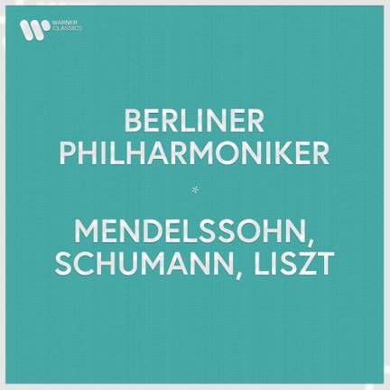 Berliner Philharmoniker - Mendelssohn, Schumann & Liszt