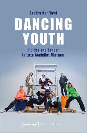 Dancing Youth – Hip Hop and Gender in Late Socialist Vietnam