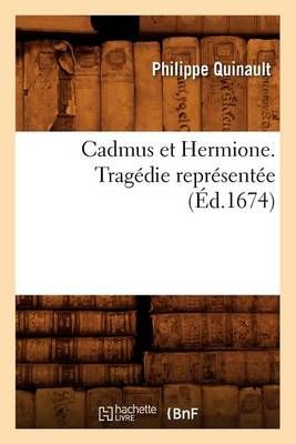 Cadmus Et Hermione . Tragedie Representee (Ed.1674)
