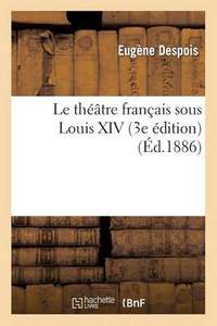 Le Théâtre Français Sous Louis XIV (3e Édition)