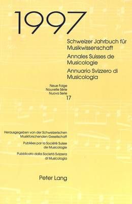 Schweizer Jahrbuch Fuer Musikwissenschaft- Annales Suisses de Musicologie- Annuario Svizzero Di Musicologia: Neue Folge / Nouvelle Série / Nuova Serie- 17 (1997)