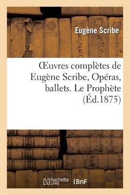 Oeuvres Completes de Eugene Scribe, Operas, Ballets. Le Prophete