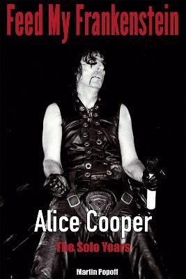 Feed My Frankenstein: Alice Cooper, the Solo Years