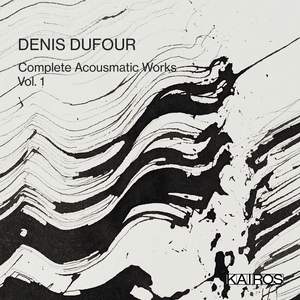 Denis Dufour - Complete Electroacoustic Works Vol. 1