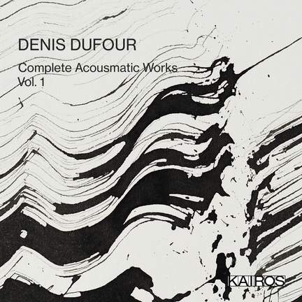 Denis Dufour - Complete Electroacoustic Works Vol. 1