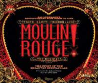Moulin Rouge! The Musical: The Story of the Broadway Spectacular