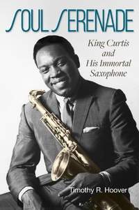 Soul Serenade Volume 17: King Curtis and His Immortal Saxophone