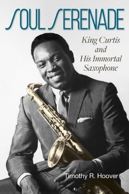 Soul Serenade Volume 17: King Curtis and His Immortal Saxophone