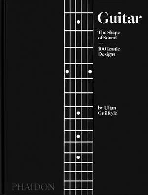 Guitar: The Shape of Sound (100 Iconic Designs)