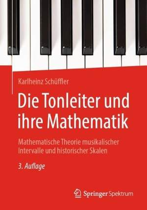 Die Tonleiter und ihre Mathematik: Mathematische Theorie musikalischer Intervalle und historischer Skalen