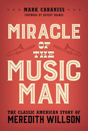 Miracle of The Music Man: The Classic American Story of Meredith Willson