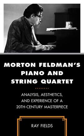 Morton Feldman's Piano and String Quartet: Analysis, Aesthetics, and Experience of a 20th-Century Masterpiece