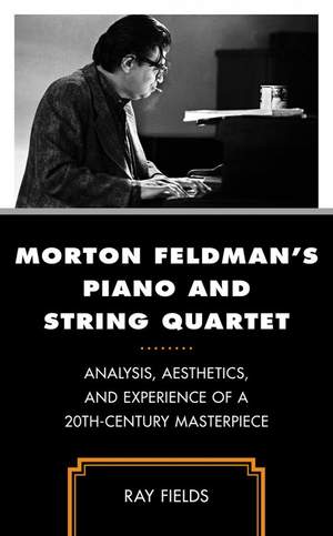 Morton Feldman's Piano and String Quartet: Analysis, Aesthetics, and Experience of a 20th-Century Masterpiece