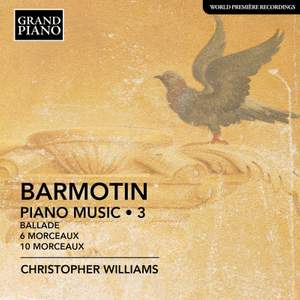 Semyon Alexeyevich Barmotin: Piano Music, Vol. 3 - Ballade; 6 Morcaeux, Op. 5; 10 Morceaux, Op. 6