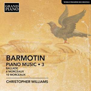 Semyon Alexeyevich Barmotin: Piano Music, Vol. 3 - Ballade; 6 Morcaeux, Op. 5; 10 Morceaux, Op. 6