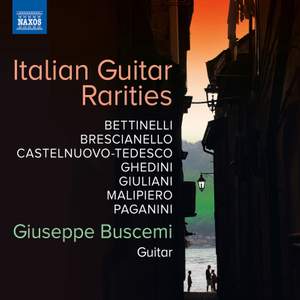 Italian Guitar Rarities - Bettinelli; Brescianello; Castelnuovo-Tedesco; Ghedini; Giuliani; Malipiero; Paganini