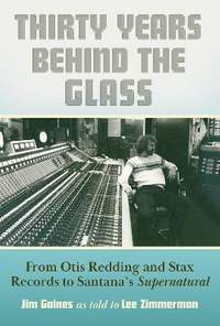 Thirty Years Behind the Glass: From Otis Redding and Stax Records to Santana's Supernatural