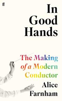 In Good Hands: The Making of a Modern Conductor