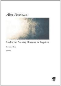Alex Freeman: Under the Arching Heavens: A Requiem